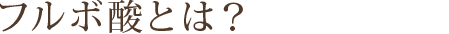 フルボ酸とは？